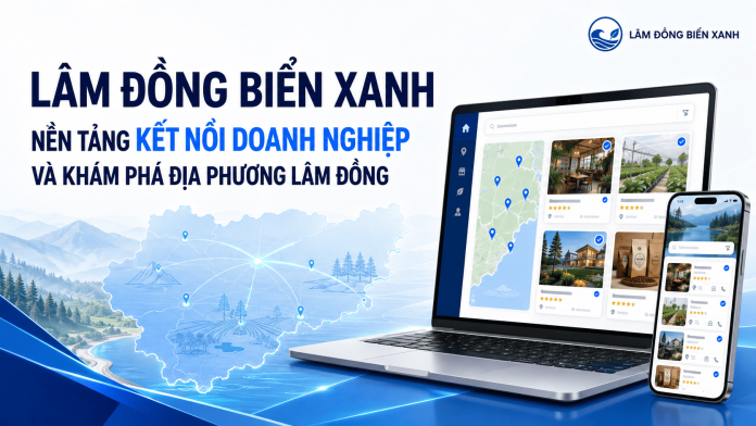 Lâm Đồng Biển Xanh – Nền Tảng Thông Tin Và Kết Nối Doanh Nghiệp Địa Phương